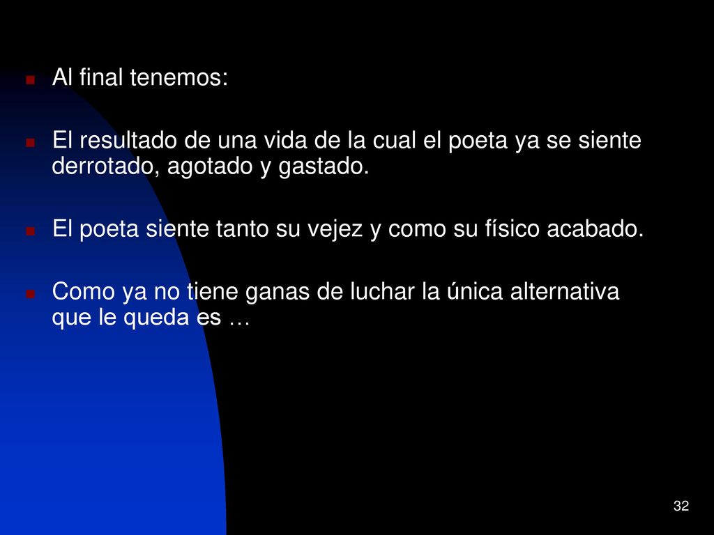 Al final tenemos: El resultado de una vida de la cual el poeta ya se siente derrotado, agotado y gastado.
