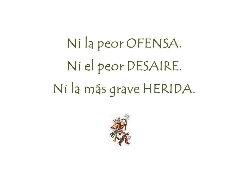 Ni la peor OFENSA. Ni el peor DESAIRE. Ni la más grave HERIDA.