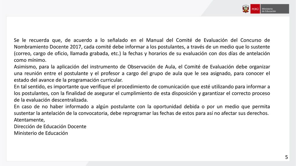 Se le recuerda que, de acuerdo a lo señalado en el Manual del Comité de Evaluación del Concurso de Nombramiento Docente 2017, cada comité debe informar a los postulantes, a través de un medio que lo sustente (correo, cargo de oficio, llamada grabada, etc.) la fechas y horarios de su evaluación con dos días de antelación como mínimo.