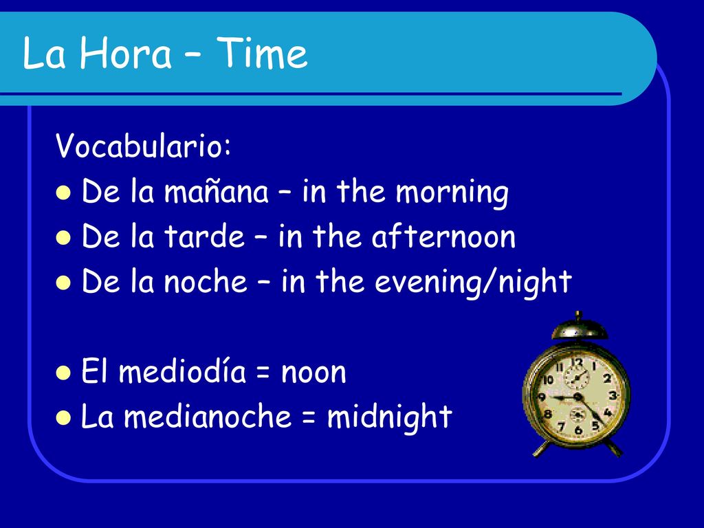La Hora – Time Vocabulario: De la mañana – in the morning