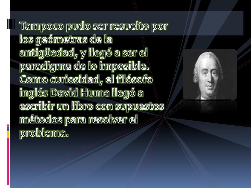 Tampoco pudo ser resuelto por los geómetras de la antigüedad, y llegó a ser el paradigma de lo imposible.