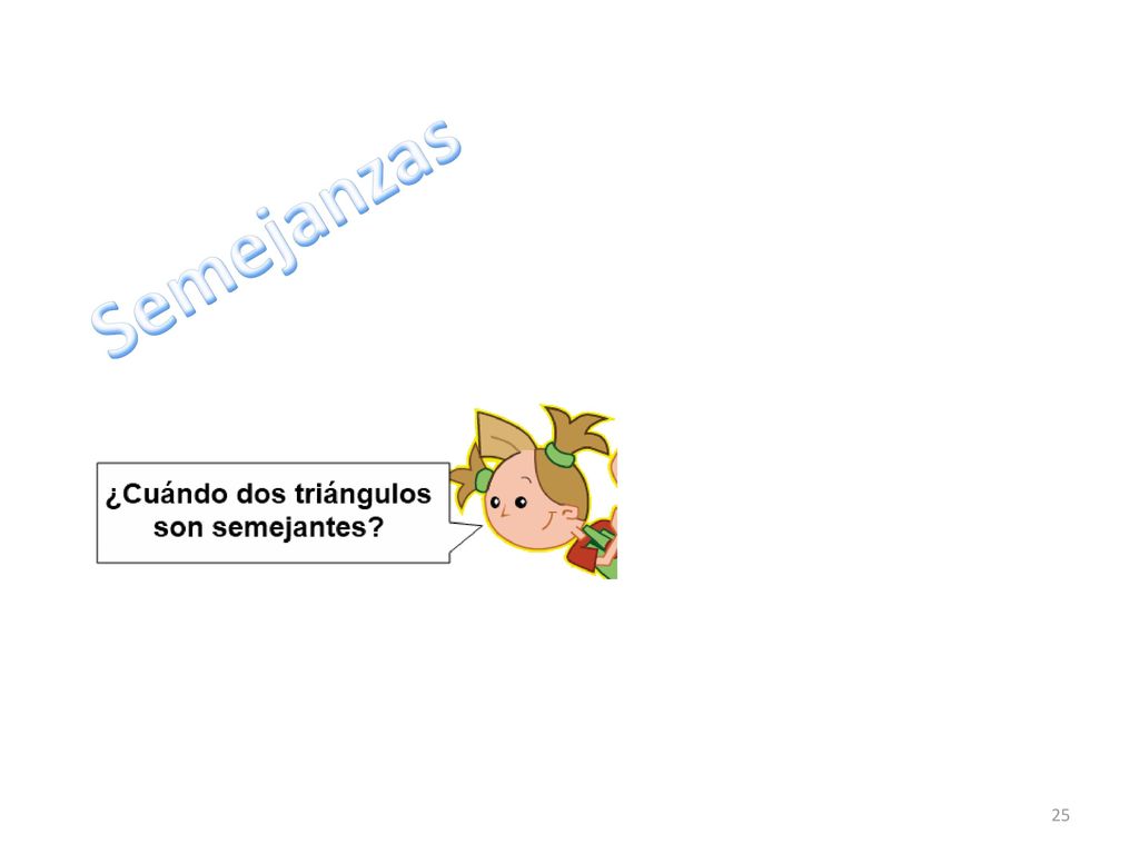 Semejanzas Las cuales son cuando dos triángulos son de la misma forma pero no necesariamente del mismo tamaño,
