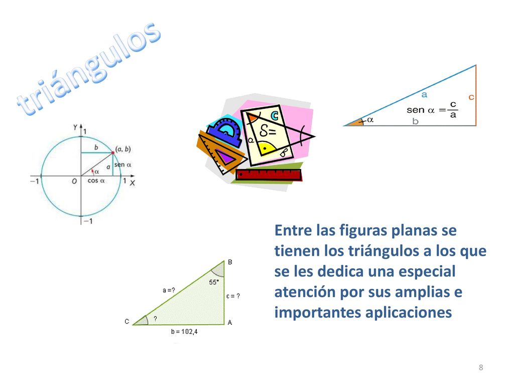 triángulos Entre las figuras planas se tienen los triángulos a los que se les dedica una especial atención por sus amplias e importantes aplicaciones.
