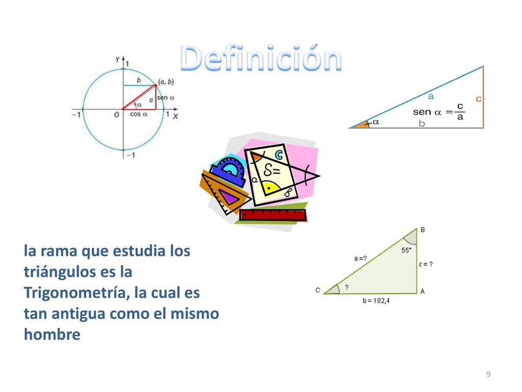 Definición la rama que estudia los triángulos es la Trigonometría, la cual es tan antigua como el mismo hombre.