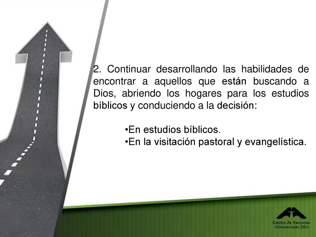 2. Continuar desarrollando las habilidades de encontrar a aquellos que están buscando a Dios, abriendo los hogares para los estudios bíblicos y conduciendo a la decisión: