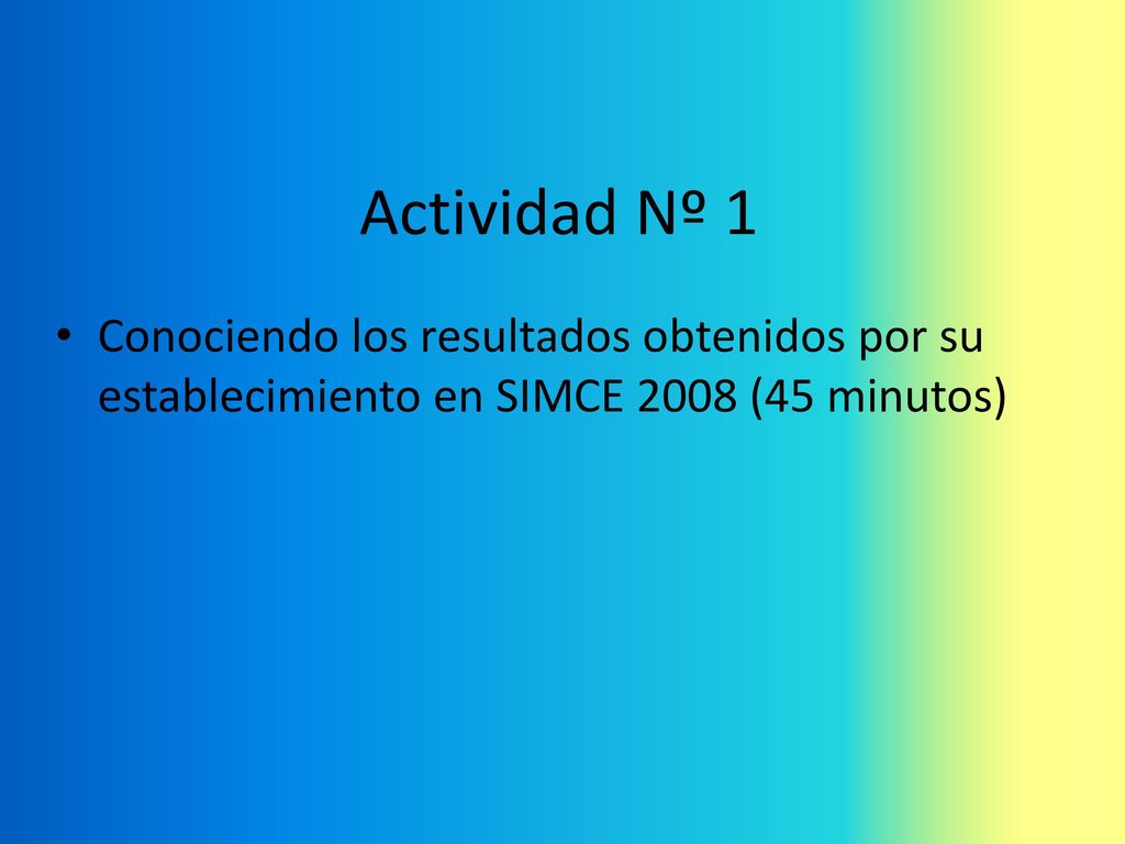 Actividad Nº 1 Conociendo los resultados obtenidos por su establecimiento en SIMCE 2008 (45 minutos)
