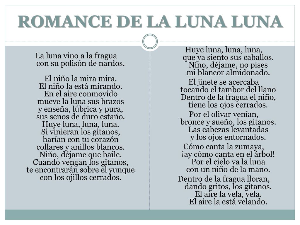 ROMANCE DE LA LUNA LUNA Huye luna, luna, luna, que ya siento sus caballos. Níno, déjame, no pises mi blancor almidonado.