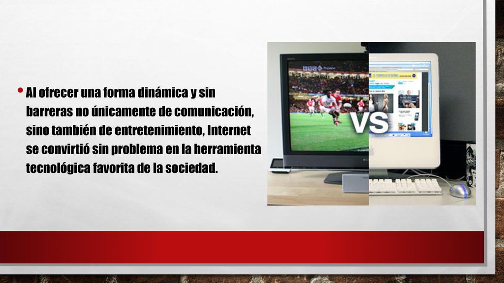 Al ofrecer una forma dinámica y sin barreras no únicamente de comunicación, sino también de entretenimiento, Internet se convirtió sin problema en la herramienta tecnológica favorita de la sociedad.