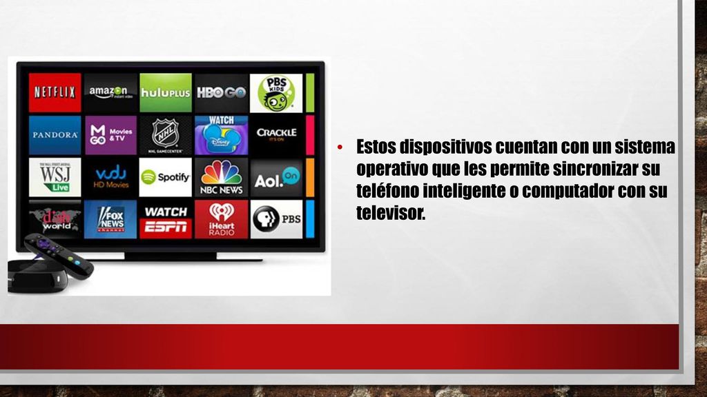 Estos dispositivos cuentan con un sistema operativo que les permite sincronizar su teléfono inteligente o computador con su televisor.