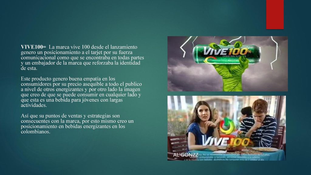 VIVE100= La marca vive 100 desde el lanzamiento genero un posicionamiento a el tarjet por su fuerza comunicacional como que se encontraba en todas partes y un embajador de la marca que reforzaba la identidad de esta.