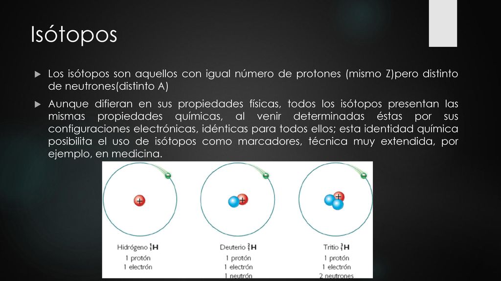 Isótopos Los isótopos son aquellos con igual número de protones (mismo Z)pero distinto de neutrones(distinto A)