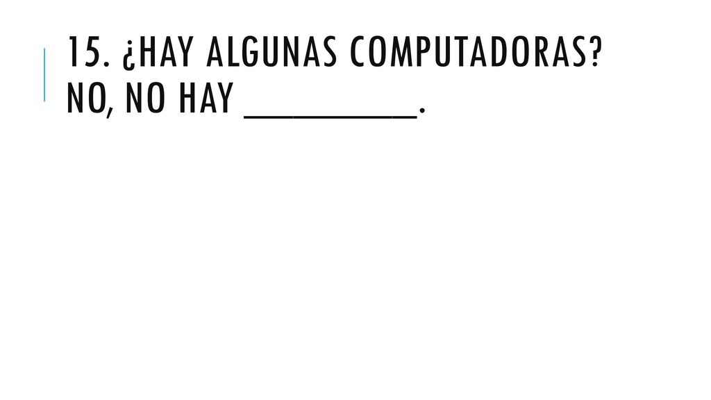 15. ¿Hay algunas computadoras No, no hay _______.