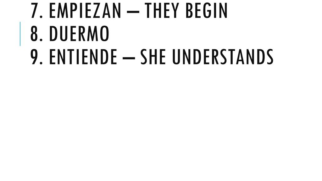 7. Empiezan – they begin 8. Duermo 9. Entiende – she understands