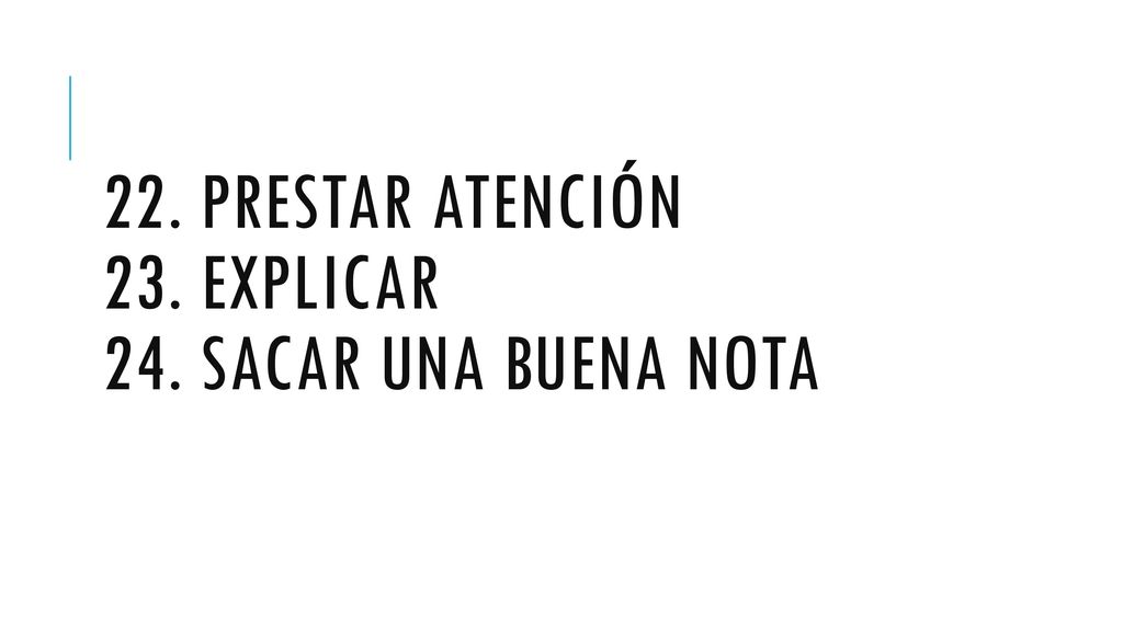 22. Prestar atención 23. explicar 24. Sacar una buena nota
