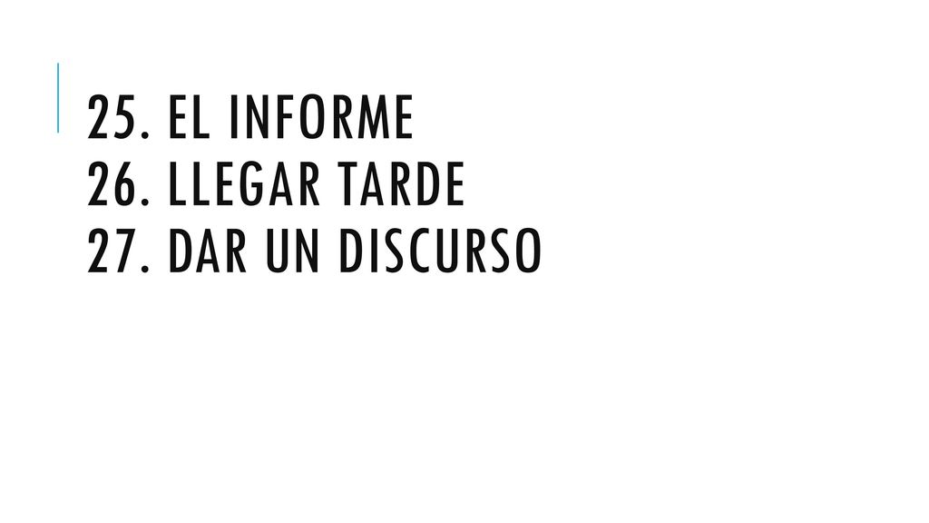 25. El informe 26. Llegar tarde 27. Dar un discurso