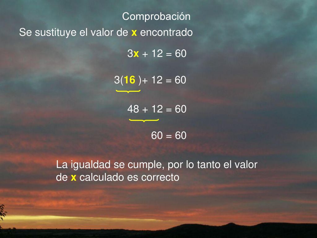 Comprobación Se sustituye el valor de x encontrado. 3x + 12 = 60. 3(16 )+ 12 = = 60.