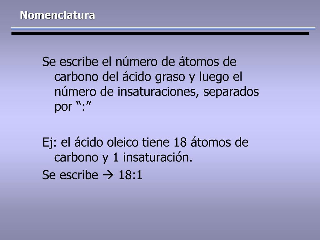 Ej: el ácido oleico tiene 18 átomos de carbono y 1 insaturación.