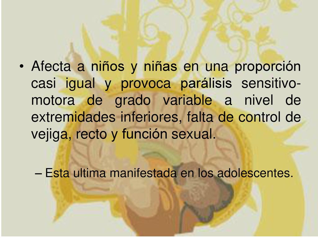 Afecta a niños y niñas en una proporción casi igual y provoca parálisis sensitivo-motora de grado variable a nivel de extremidades inferiores, falta de control de vejiga, recto y función sexual.
