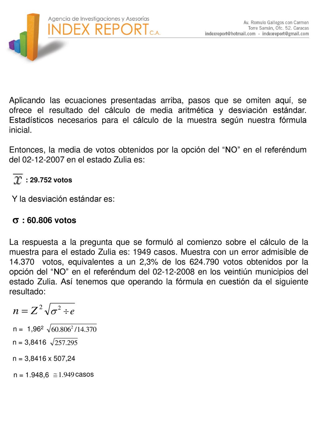 Aplicando las ecuaciones presentadas arriba, pasos que se omiten aquí, se ofrece el resultado del cálculo de media aritmética y desviación estándar. Estadísticos necesarios para el cálculo de la muestra según nuestra fórmula inicial.