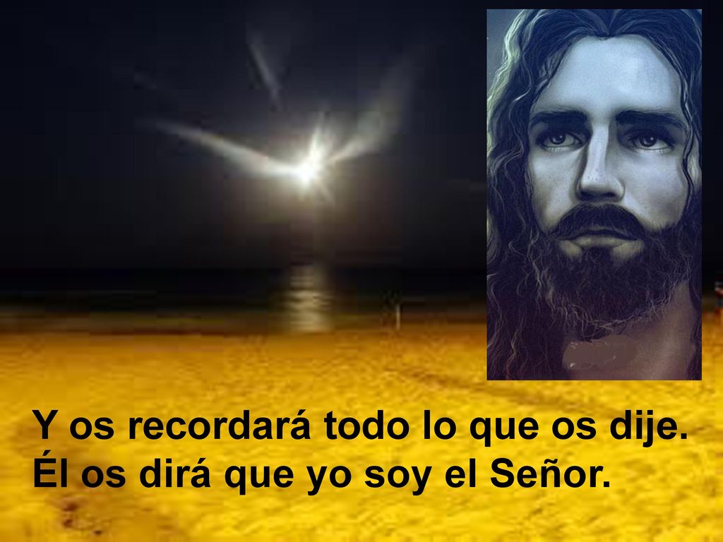 Y os recordará todo lo que os dije. Él os dirá que yo soy el Señor.