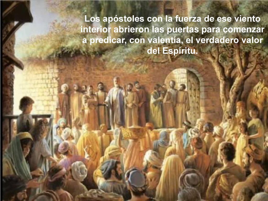Los apóstoles con la fuerza de ese viento interior abrieron las puertas para comenzar a predicar, con valentía, el verdadero valor del Espíritu.
