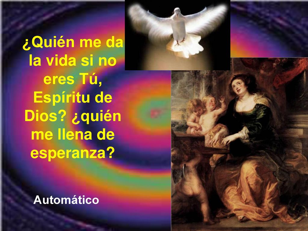 ¿Quién me da la vida si no eres Tú, Espíritu de Dios