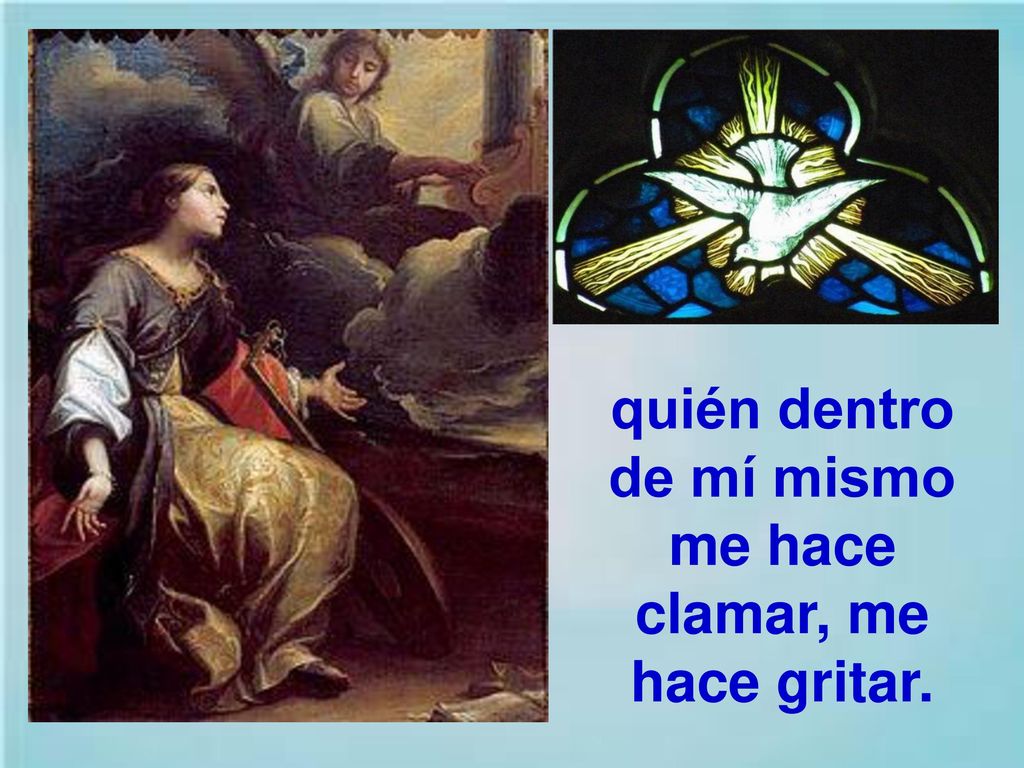 quién dentro de mí mismo me hace clamar, me hace gritar.