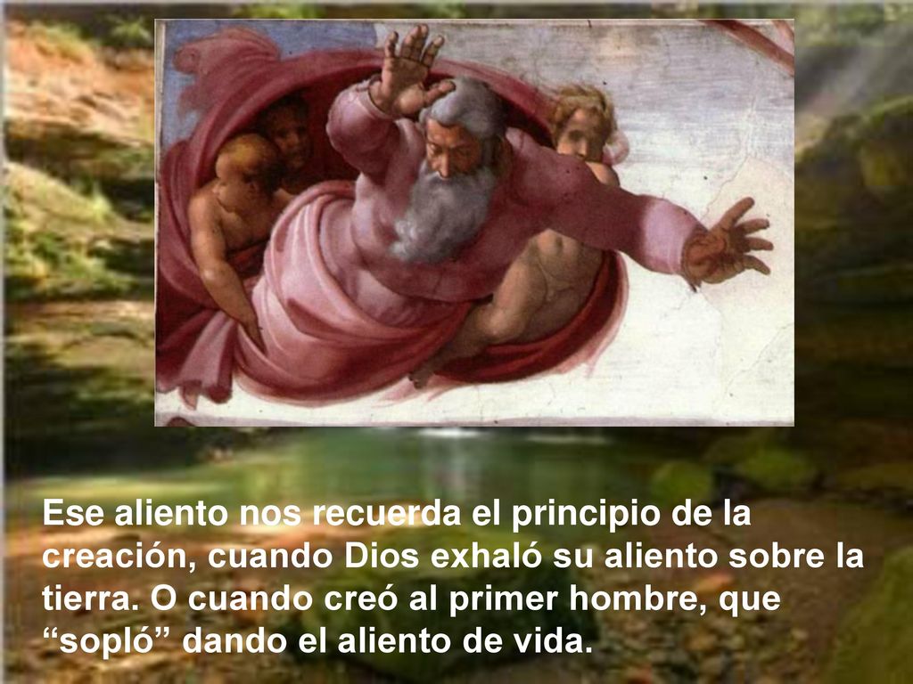 Ese aliento nos recuerda el principio de la creación, cuando Dios exhaló su aliento sobre la tierra.