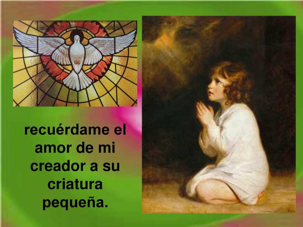 recuérdame el amor de mi creador a su criatura pequeña.