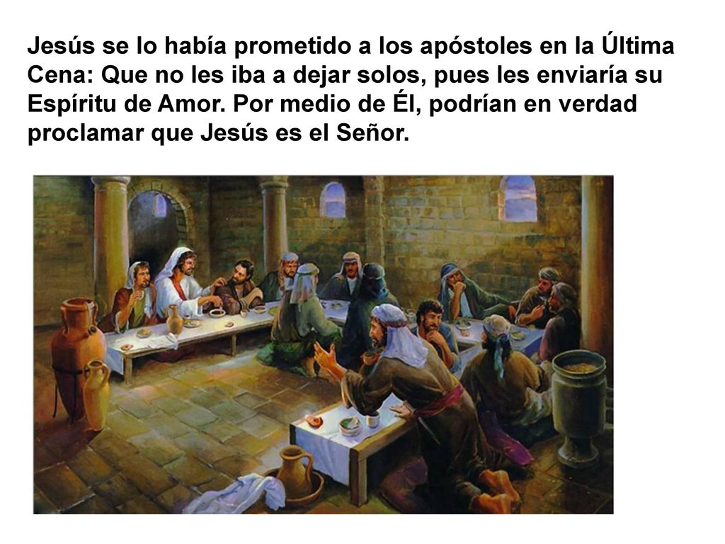 Jesús se lo había prometido a los apóstoles en la Última Cena: Que no les iba a dejar solos, pues les enviaría su Espíritu de Amor.