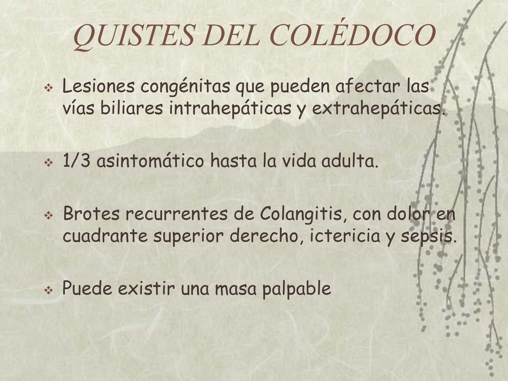 QUISTES DEL COLÉDOCO Lesiones congénitas que pueden afectar las vías biliares intrahepáticas y extrahepáticas.