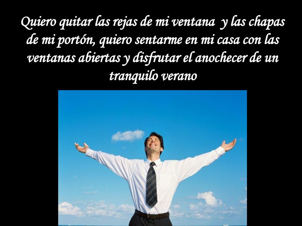 Quiero quitar las rejas de mi ventana y las chapas de mi portón, quiero sentarme en mi casa con las ventanas abiertas y disfrutar el anochecer de un tranquilo verano