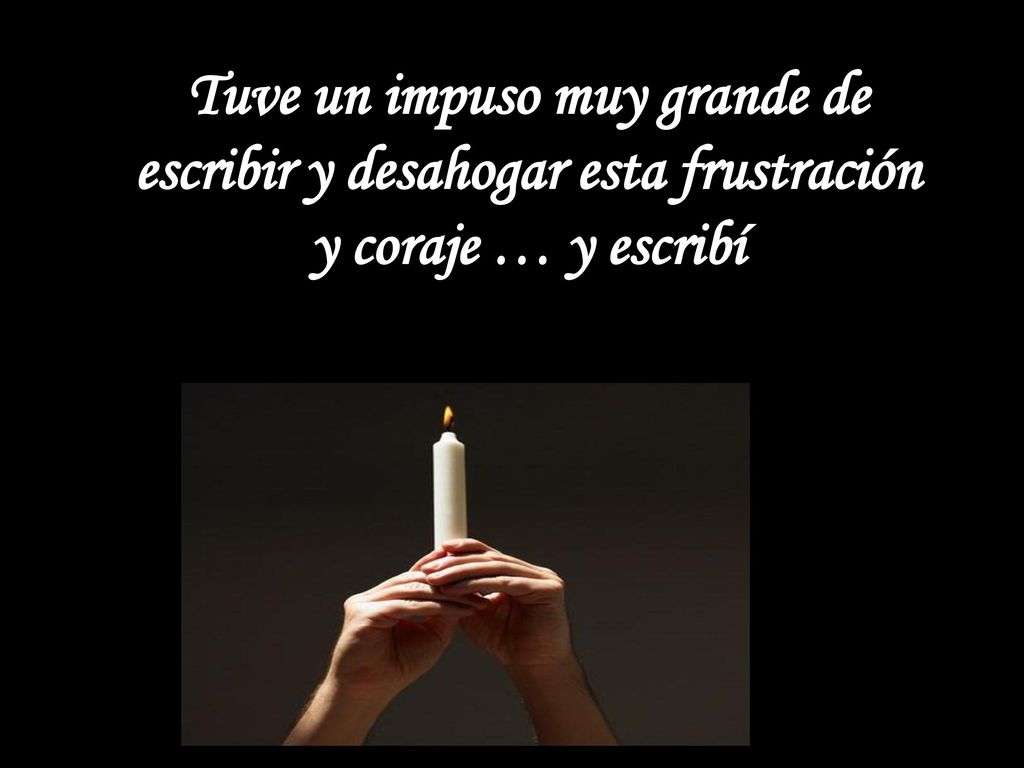 Tuve un impuso muy grande de escribir y desahogar esta frustración y coraje … y escribí