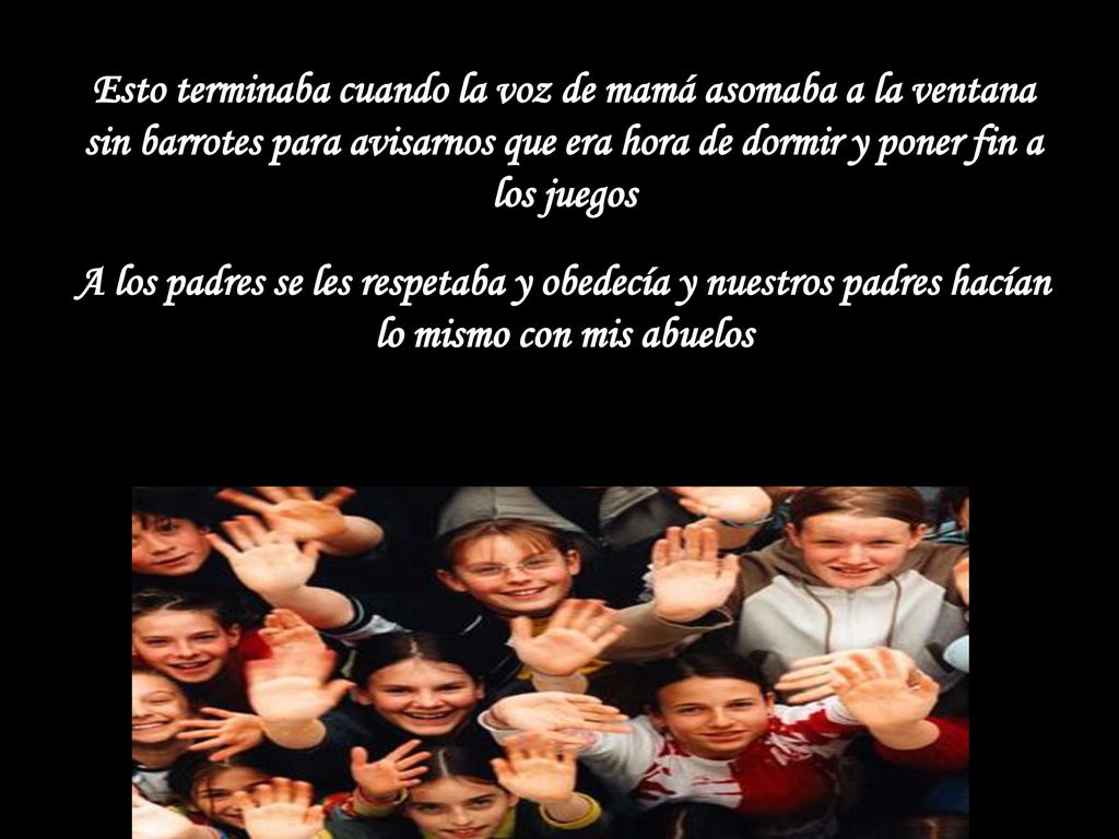 Esto terminaba cuando la voz de mamá asomaba a la ventana sin barrotes para avisarnos que era hora de dormir y poner fin a los juegos