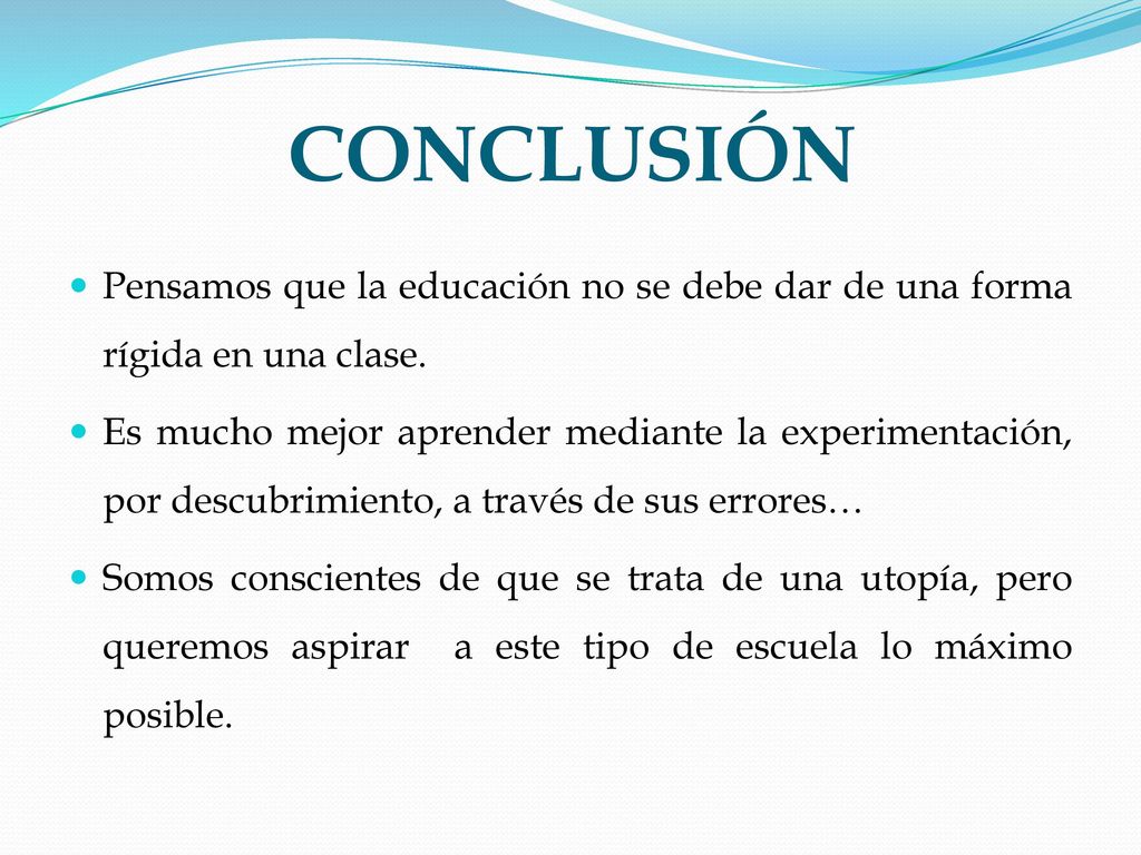CONCLUSIÓN Pensamos que la educación no se debe dar de una forma rígida en una clase.