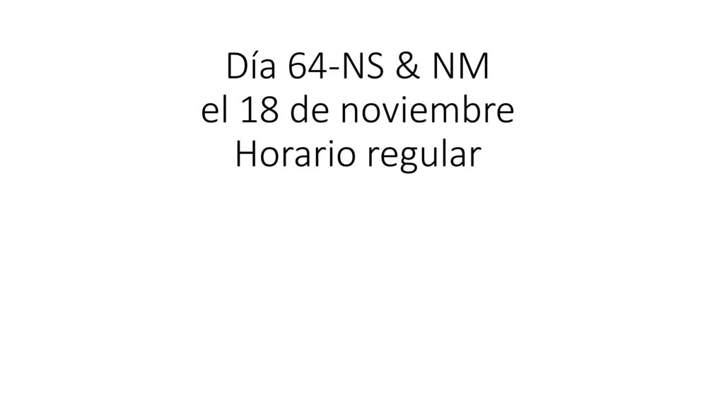 Día 64-NS & NM el 18 de noviembre Horario regular