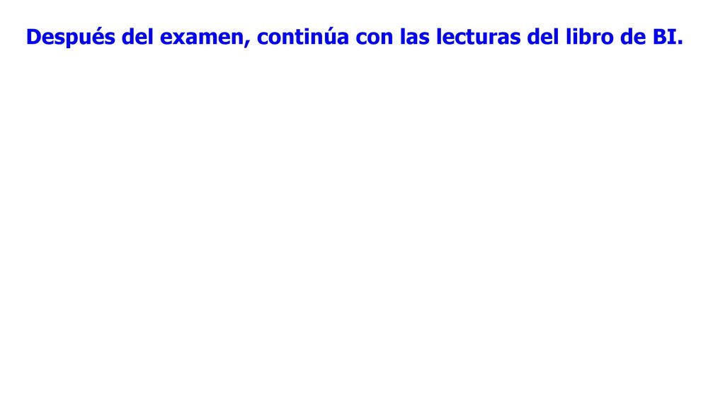 Después del examen, continúa con las lecturas del libro de BI.