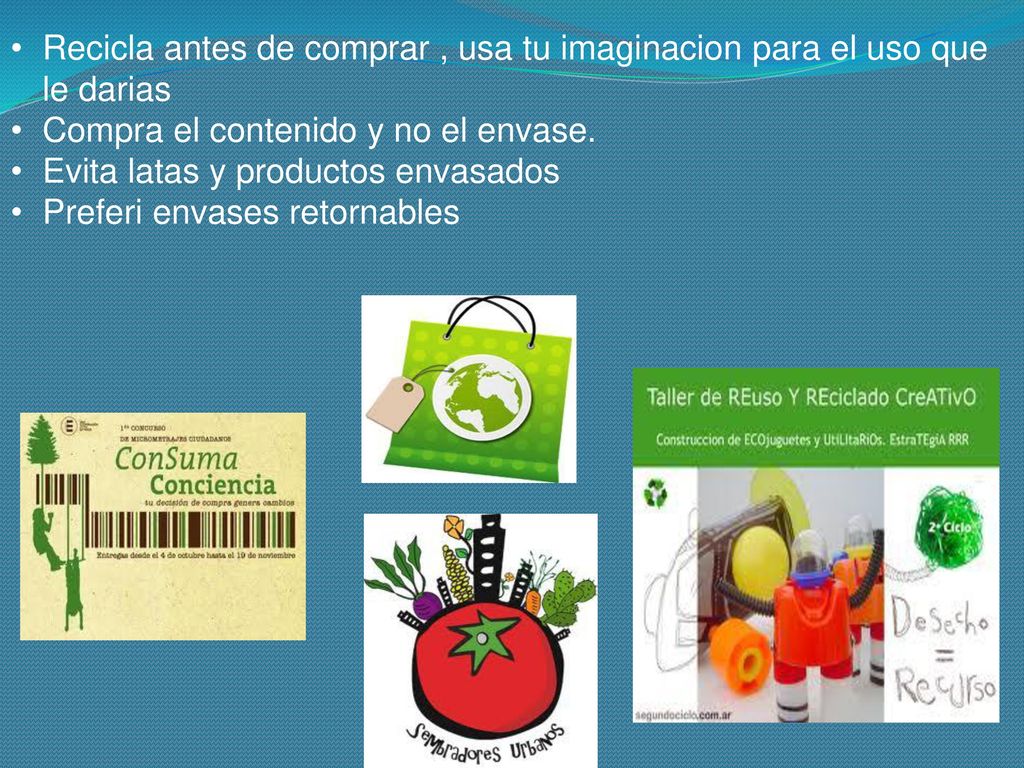 Recicla antes de comprar , usa tu imaginacion para el uso que le darias