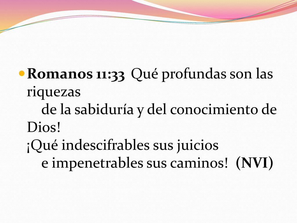 Romanos 11:33 Qué profundas son las riquezas de la sabiduría y del conocimiento de Dios.