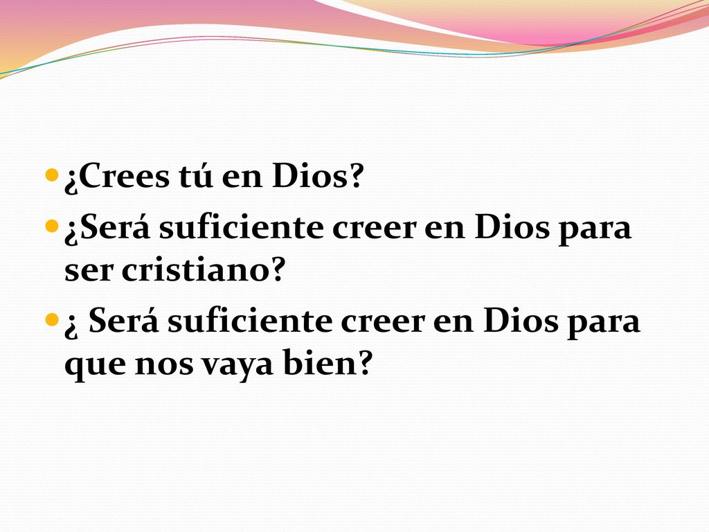 ¿Crees tú en Dios. ¿Será suficiente creer en Dios para ser cristiano.
