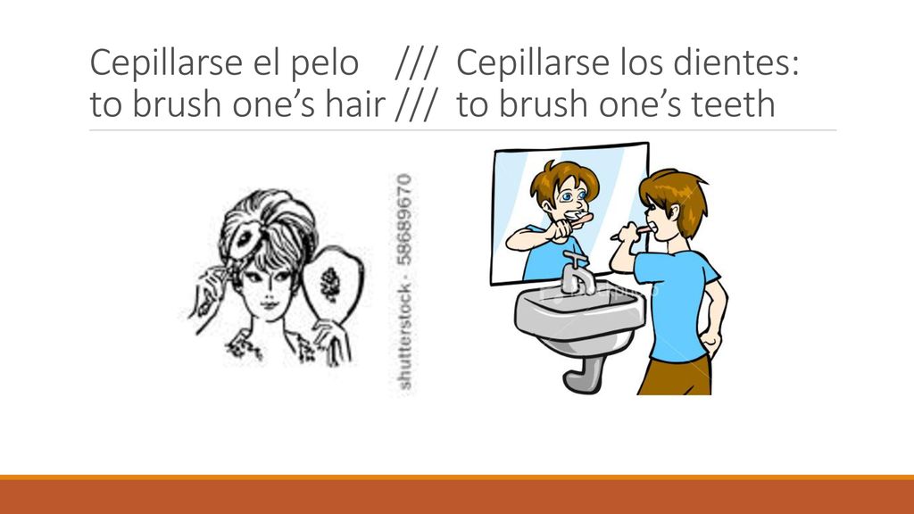 Cepillarse el pelo /// Cepillarse los dientes: to brush one’s hair /// to brush one’s teeth