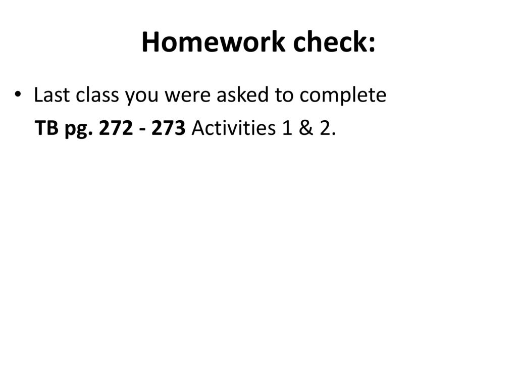 Homework check: Last class you were asked to complete