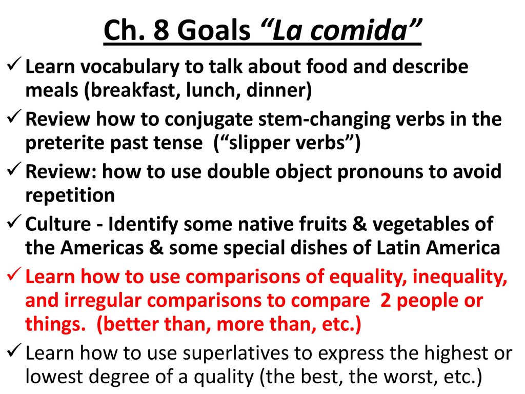 Ch. 8 Goals La comida Learn vocabulary to talk about food and describe meals (breakfast, lunch, dinner)