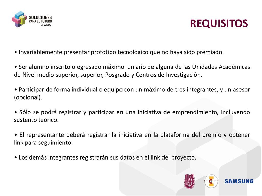 REQUISITOS • Invariablemente presentar prototipo tecnológico que no haya sido premiado.