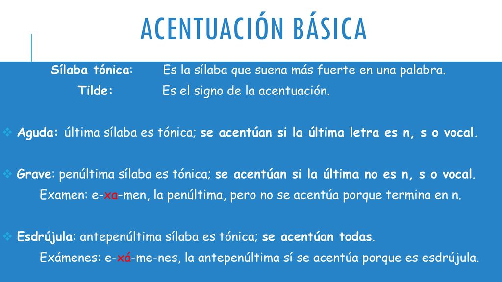 Acentuación básica Sílaba tónica: Es la sílaba que suena más fuerte en una palabra. Tilde: Es el signo de la acentuación.