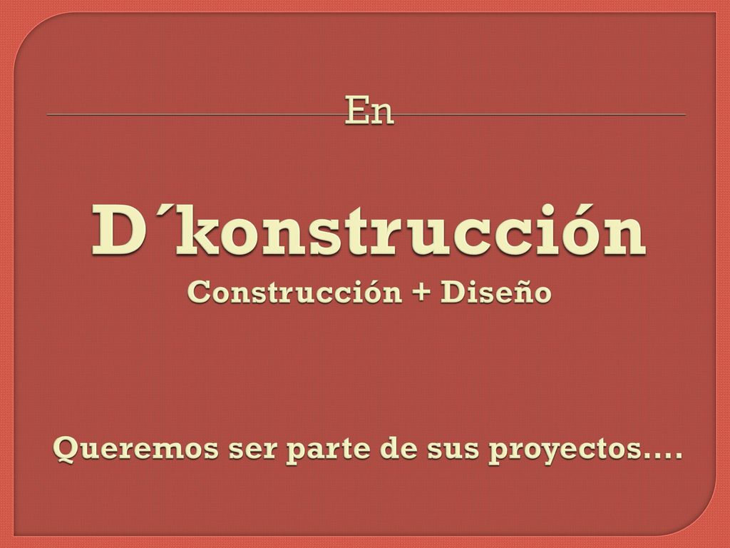 En D´konstrucción Construcción + Diseño Queremos ser parte de sus proyectos….