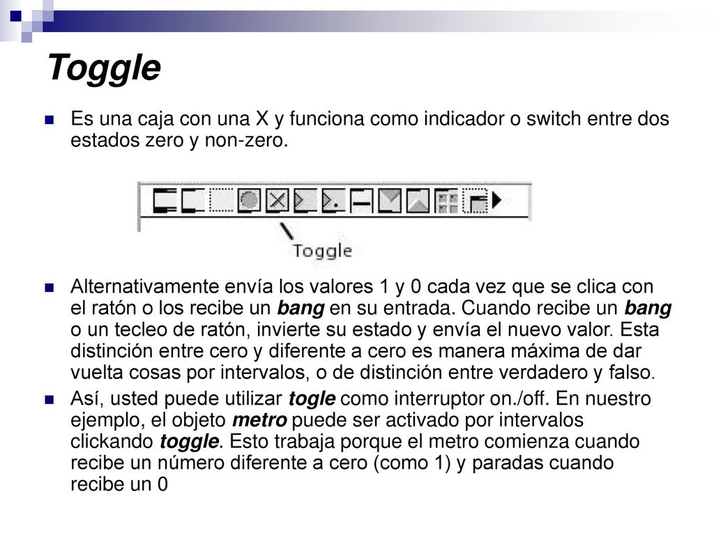 Toggle Es una caja con una X y funciona como indicador o switch entre dos estados zero y non-zero.