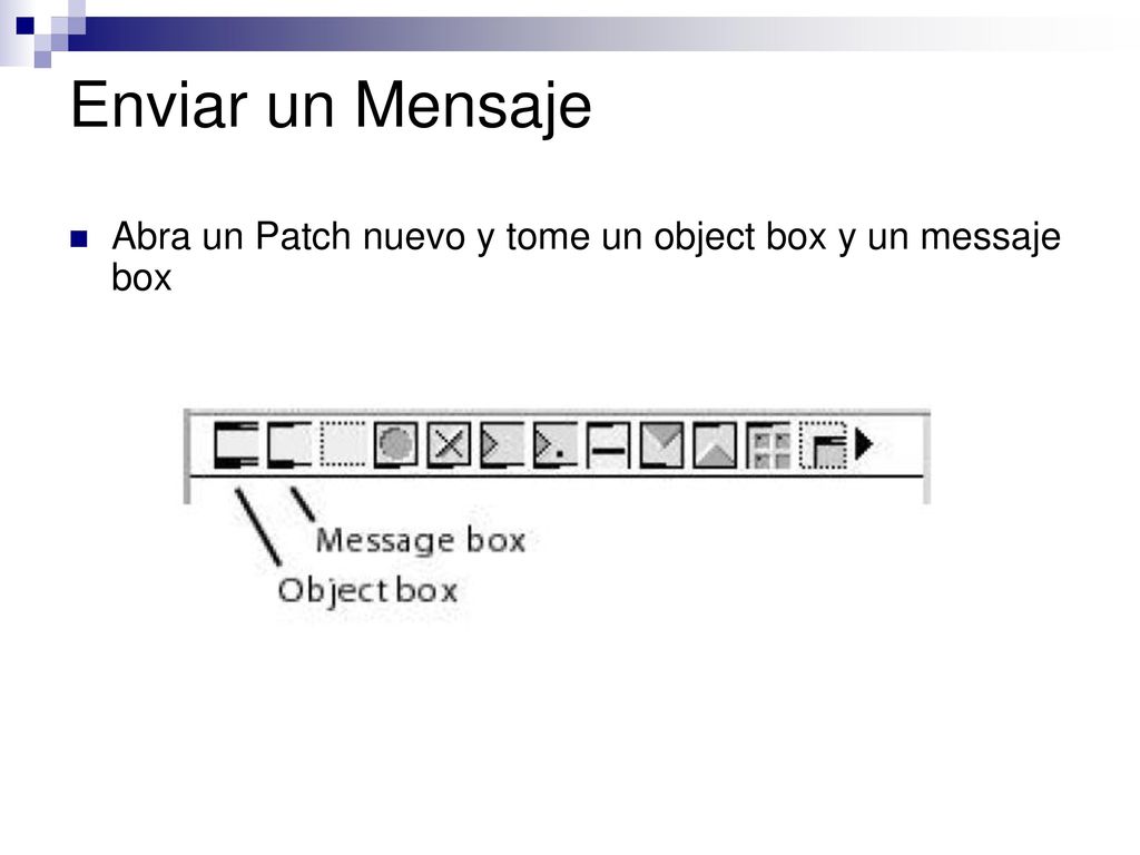 Enviar un Mensaje Abra un Patch nuevo y tome un object box y un messaje box