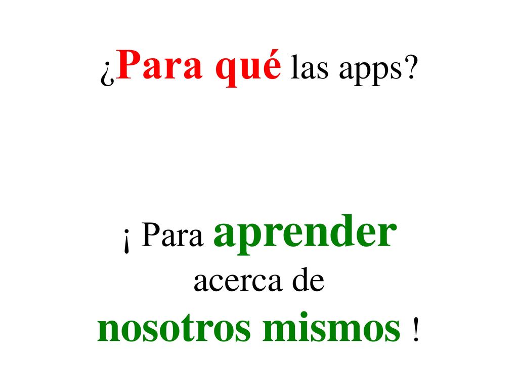 ¿Para qué las apps ¡ Para aprender acerca de nosotros mismos !