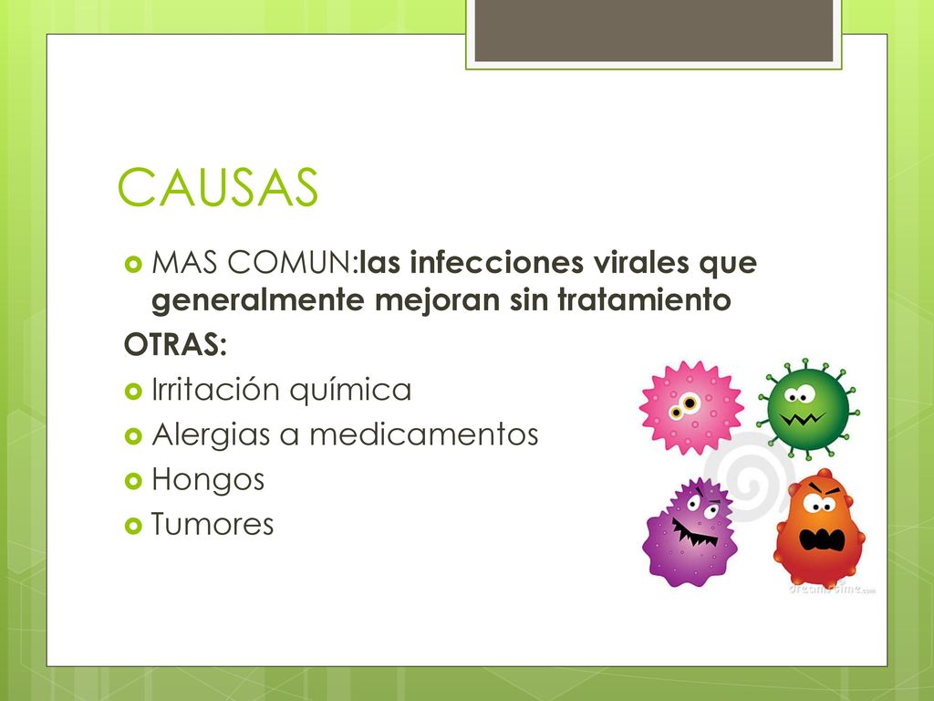 CAUSAS MAS COMUN:las infecciones virales que generalmente mejoran sin tratamiento. OTRAS: Irritación química.